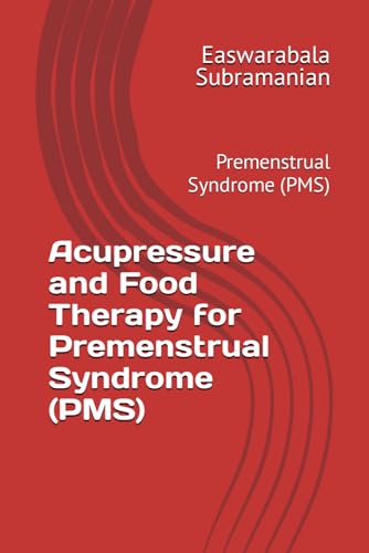 Acupressure and Food Therapy for Premenstrual Syndrome (PMS): Premenstrual Syndrome (PMS) (Medical Books for Common People - Part 2, Band 95) von Independently published